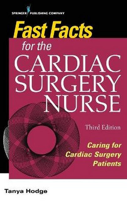 Fast Facts for the Cardiac Surgery Nurse, Third Edition 3/e