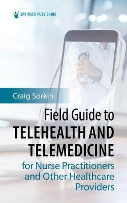 Field Guide to Telehealth and Telemedicine for Nurse Practitioners and Other Healthcare Providers