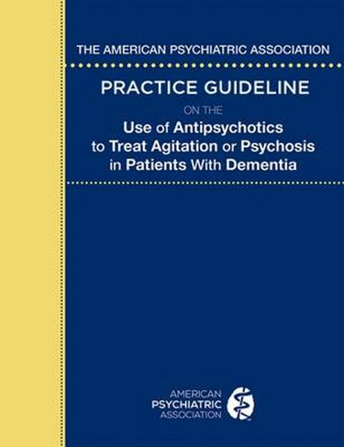 The American Psychiatric Association Practice Guideline on the Use of Antipsychotics to Treat Agitation or Psychosis in Patients With Dementia 3/e