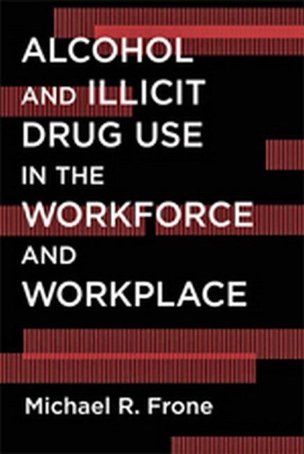 Alcohol and Illicit Drug Use in the Workforce and Workplace