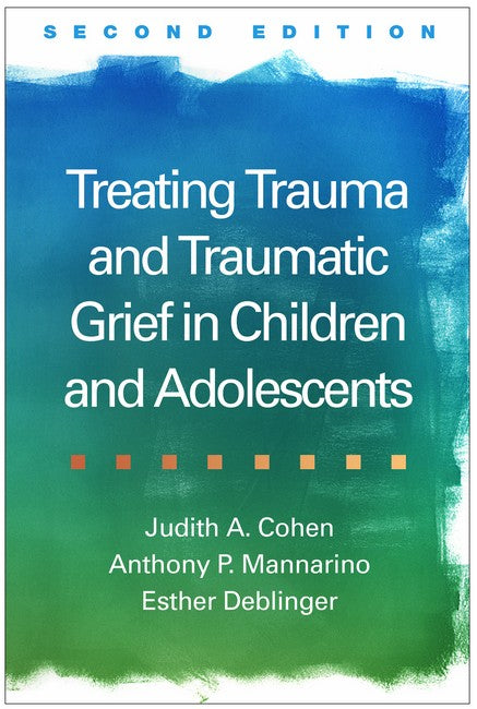 Treating Trauma and Traumatic Grief in Children and Adolescents 2/e