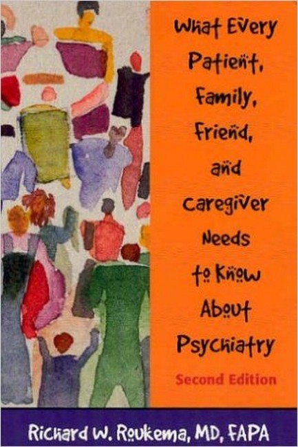 What Every Patient, Family, Friend, and Caregiver Needs to Know About Psychiatry 2/e