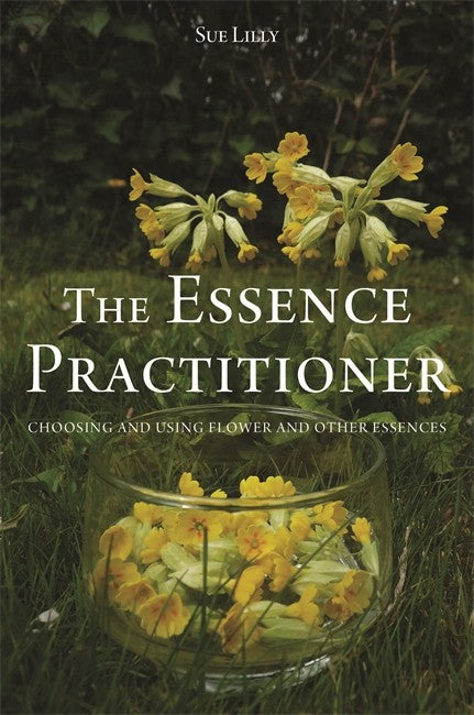Essence Practitioner: Choosing and using flower and other essences