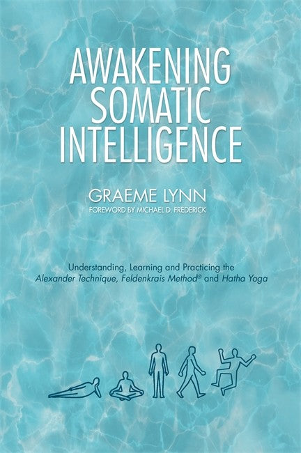 Awakening Somatic Intelligence: Understanding, Learning and Practicing t