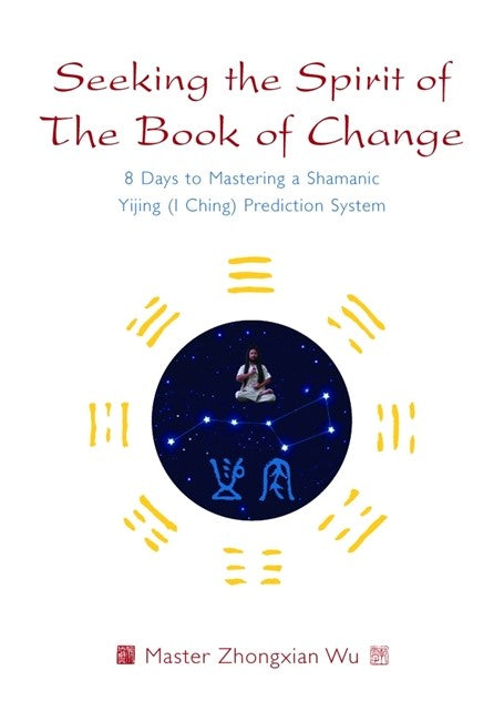 Seeking the Spirit of The Book of Change: 8 Days to Mastering a Shamanic