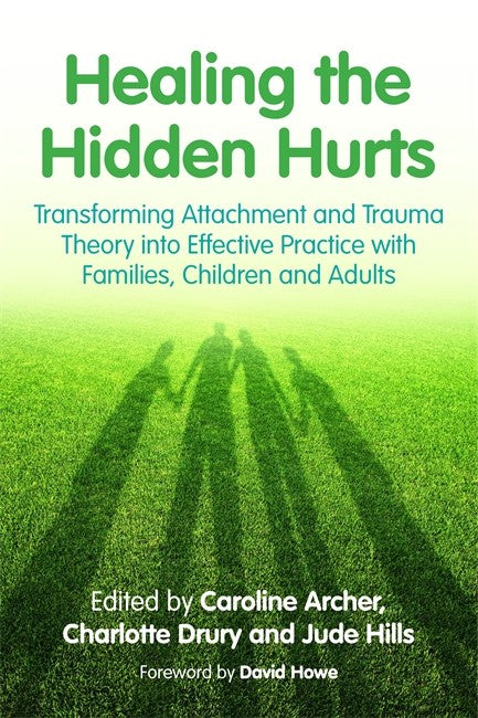 Healing The Hidden Hurts: Transforming Attachment and Trauma Theory Into