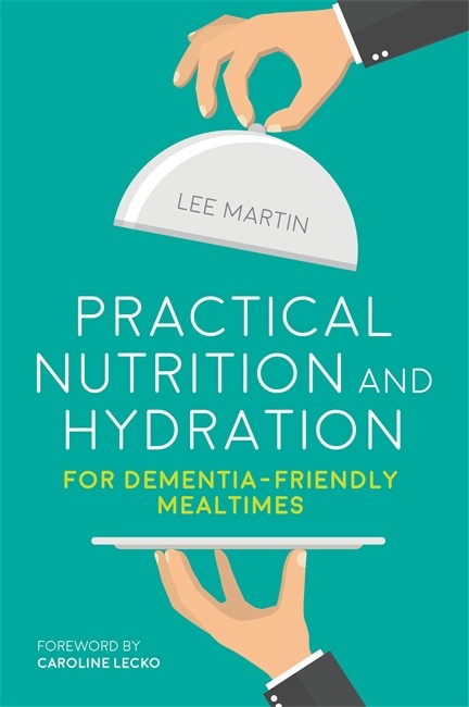 Practical Nutrition and Hydration for Dementia-Friendly Mealtimes