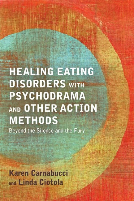 Healing Eating Disorders with Psychodrama and Other Action Methods: Beyo